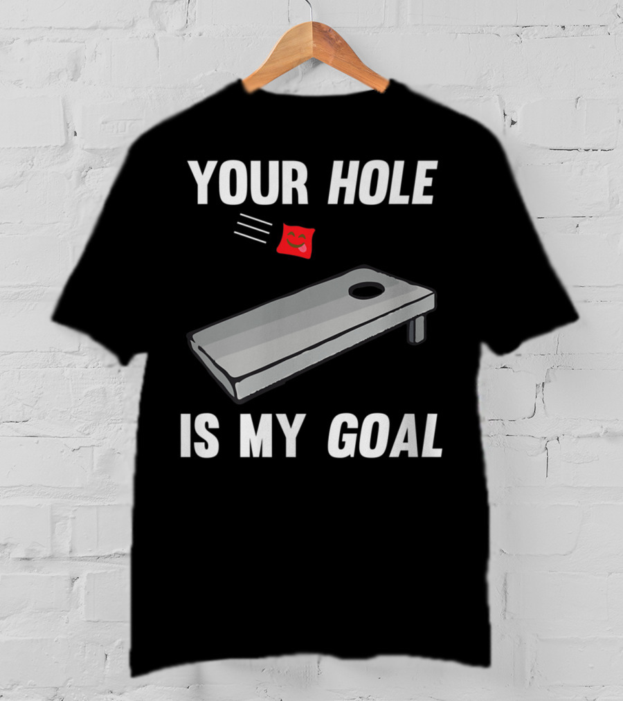 Your Hole Is My Goal Cornhole Board Toss Inappropriate Phrase T-Shirt