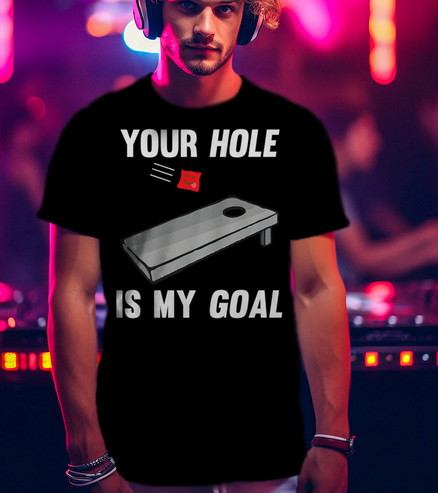 Your Hole Is My Goal Cornhole Board Toss Inappropriate Phrase T-Shirt