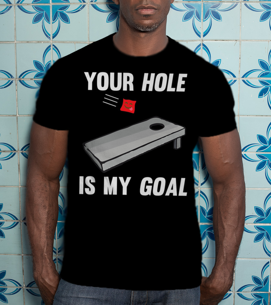 Your Hole Is My Goal Cornhole Board Toss Inappropriate Phrase T-Shirt