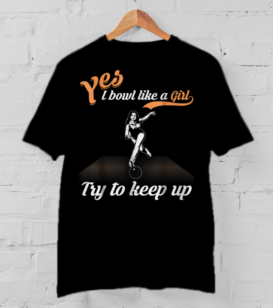 Yes I Bowl Like A Girl Try To Keep Up Retro Bowling Stance T-Shirt