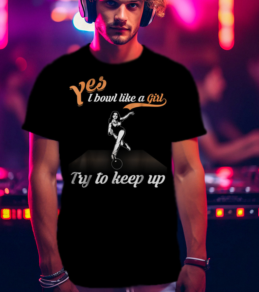 Yes I Bowl Like A Girl Try To Keep Up Retro Bowling Stance T-Shirt