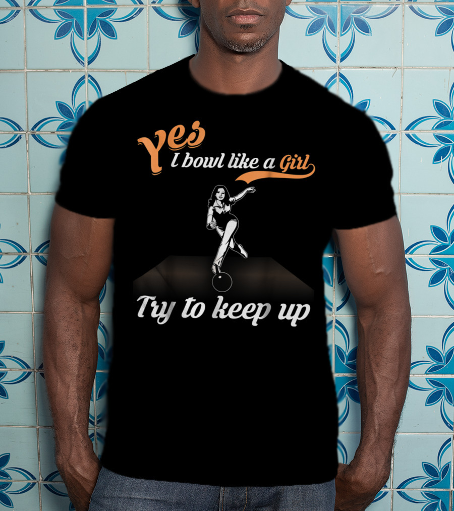 Yes I Bowl Like A Girl Try To Keep Up Retro Bowling Stance T-Shirt