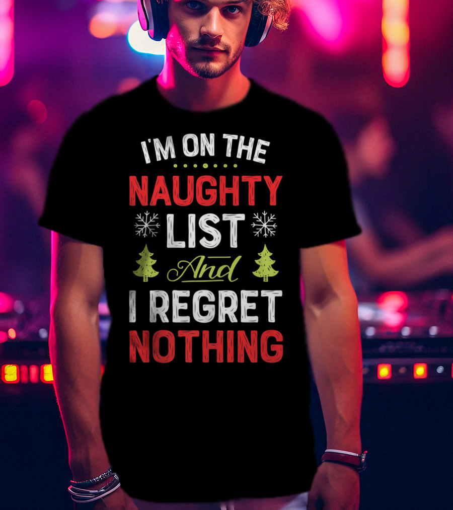 I'm On The Naughty List And I Regret Nothing Snowflakes Christmas Trees T-Shirt