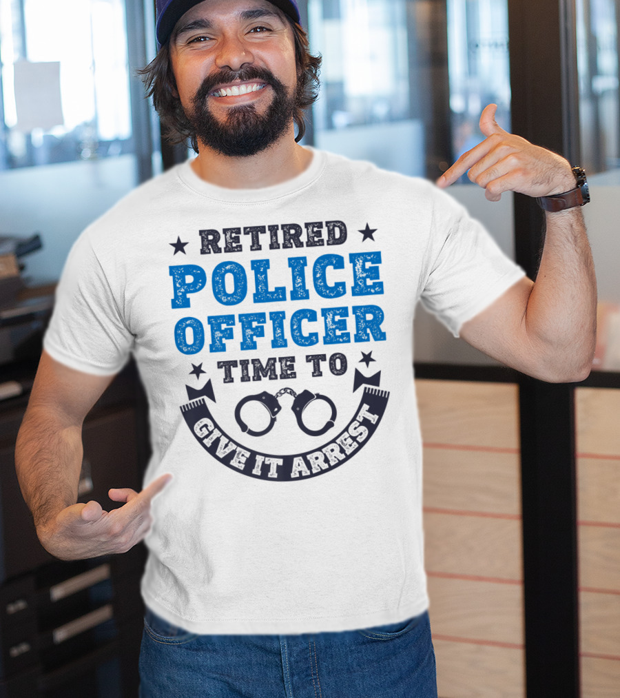 Retired Police Officer Time To Give It Arrest Handcuffs T-Shirt