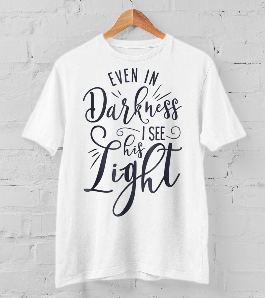 Even In Darkness I See His Light Christian Typography T-Shirt