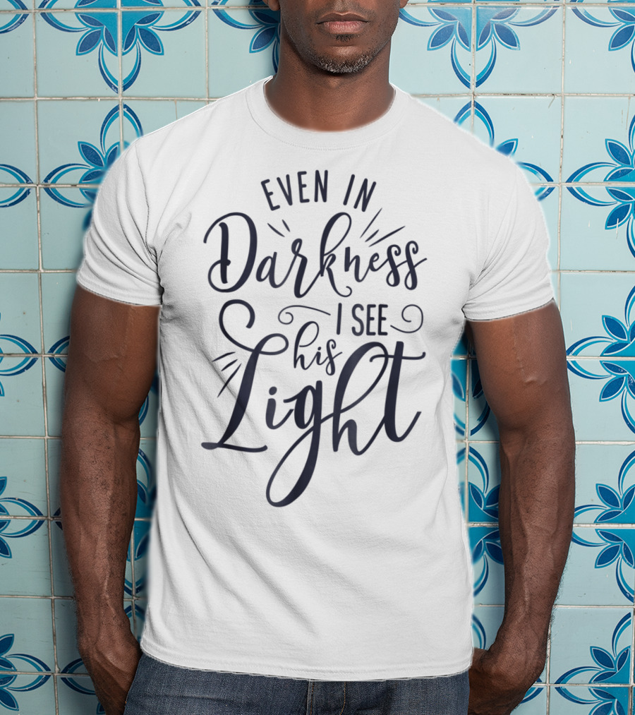 Even In Darkness I See His Light Christian Typography T-Shirt