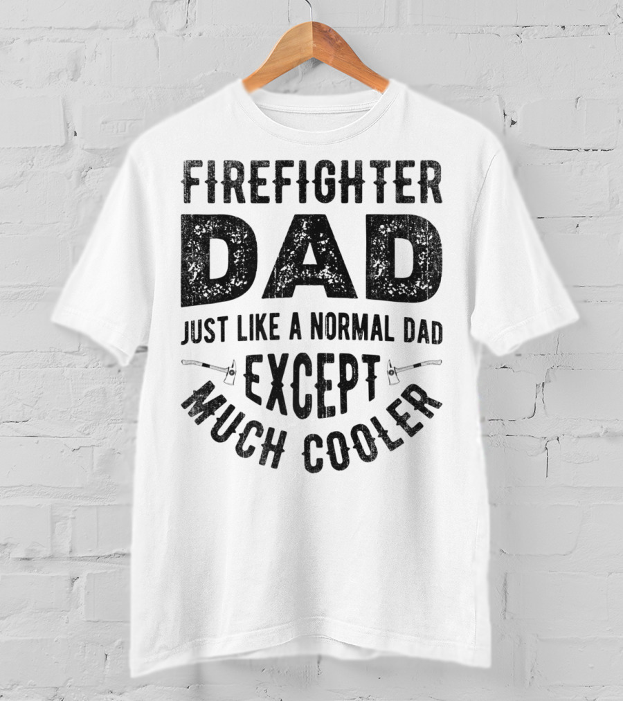 Firefighter Dad Just Like A Normal Dad Except Much Cooler T-Shirt
