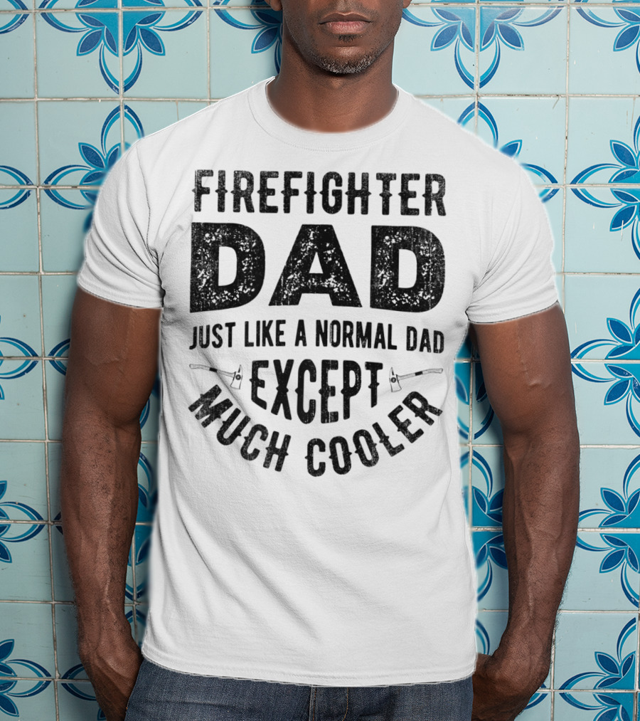 Firefighter Dad Just Like A Normal Dad Except Much Cooler T-Shirt