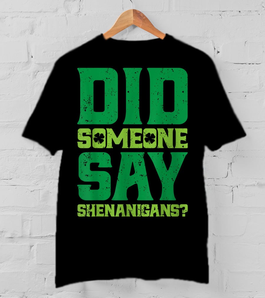 Did Someone Say Shenanigans St Patricks Day Clover T-Shirt