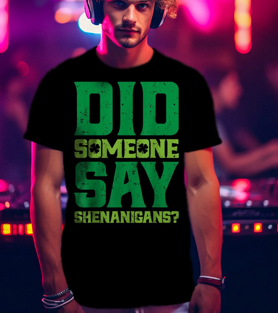 Did Someone Say Shenanigans St Patricks Day Clover T-Shirt