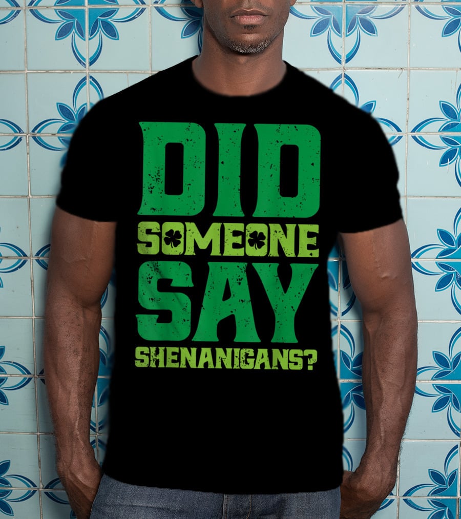Did Someone Say Shenanigans St Patricks Day Clover T-Shirt