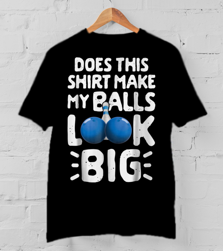 Does This Shirt Make My Balls Look Big Bowling T-Shirt