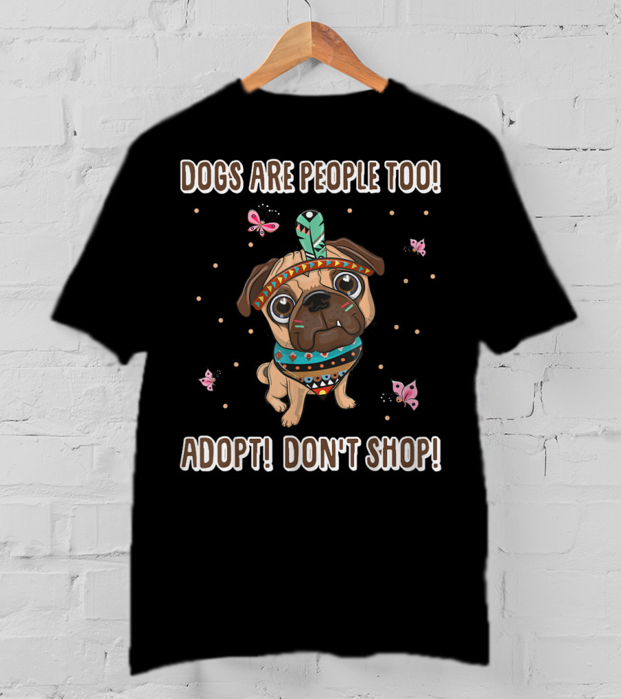 Dogs Are People Too Adopt Don't Shop Butterfly Decorated Dog T-Shirt