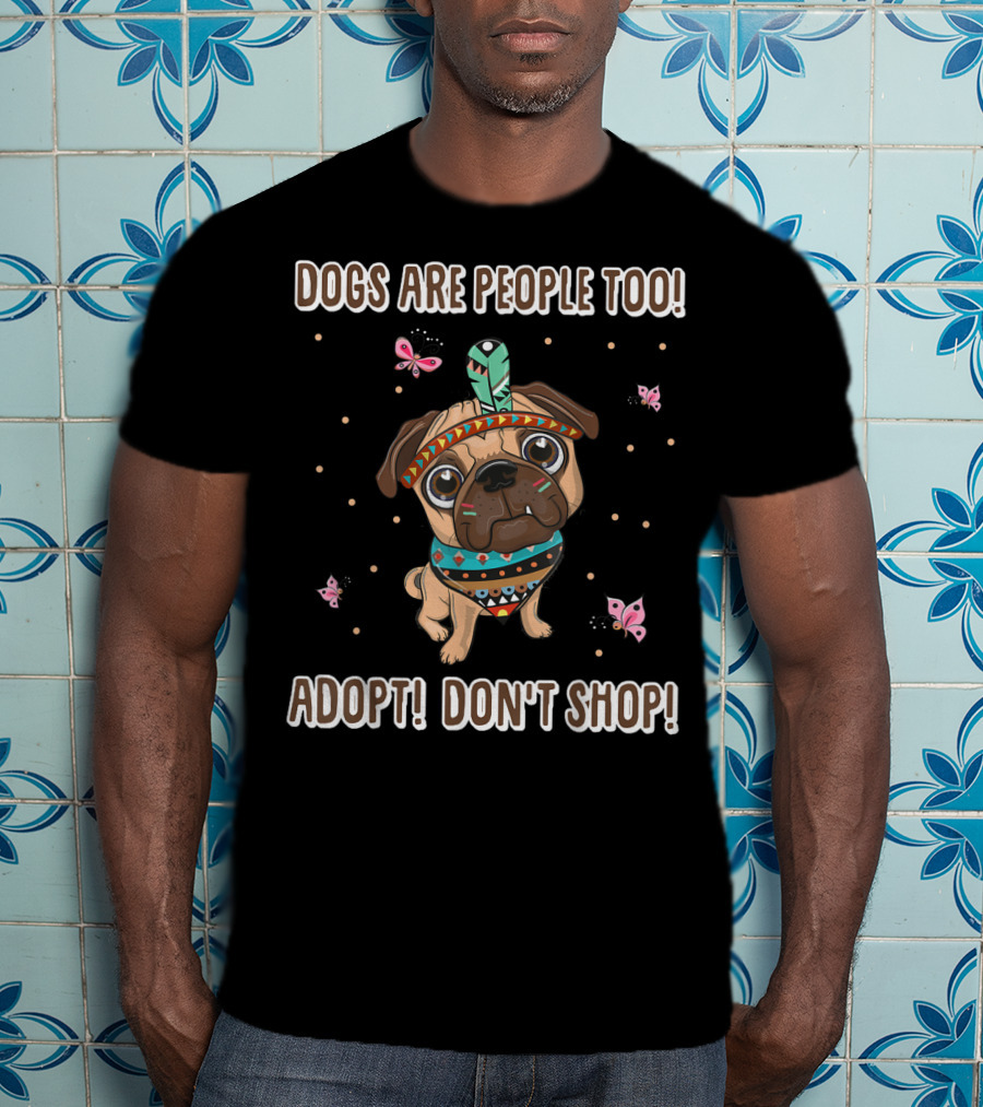 Dogs Are People Too Adopt Don't Shop Butterfly Decorated Dog T-Shirt