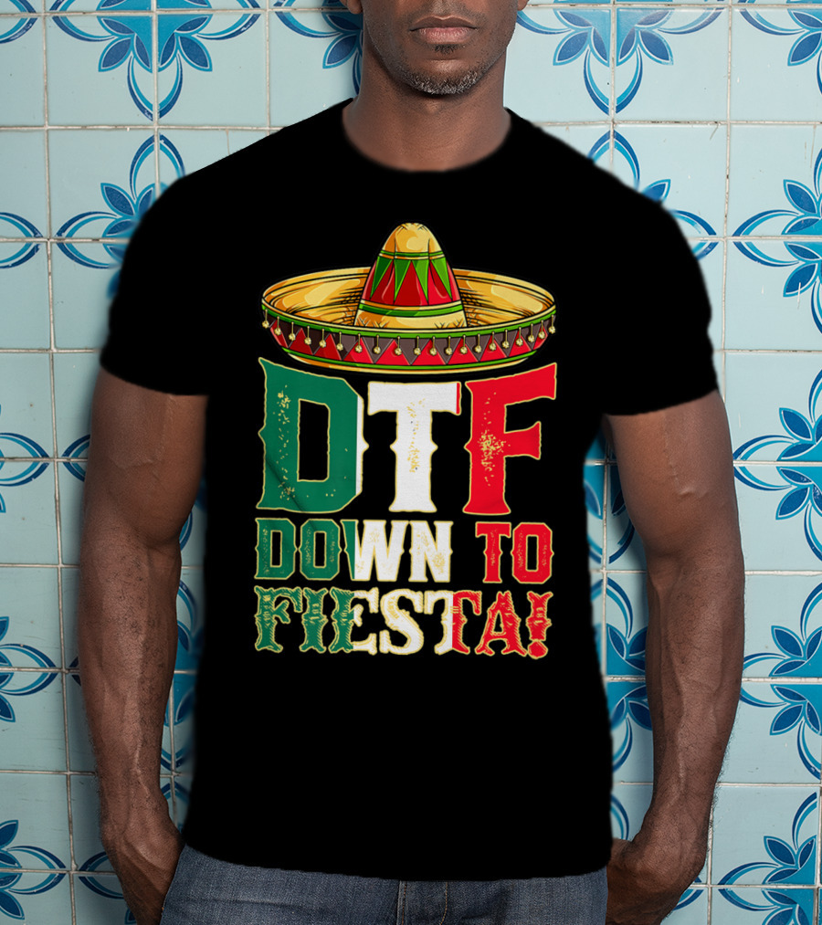 DTF Down To Fiesta Cinco De Mayo Mexican Flag Sombrero T-Shirt