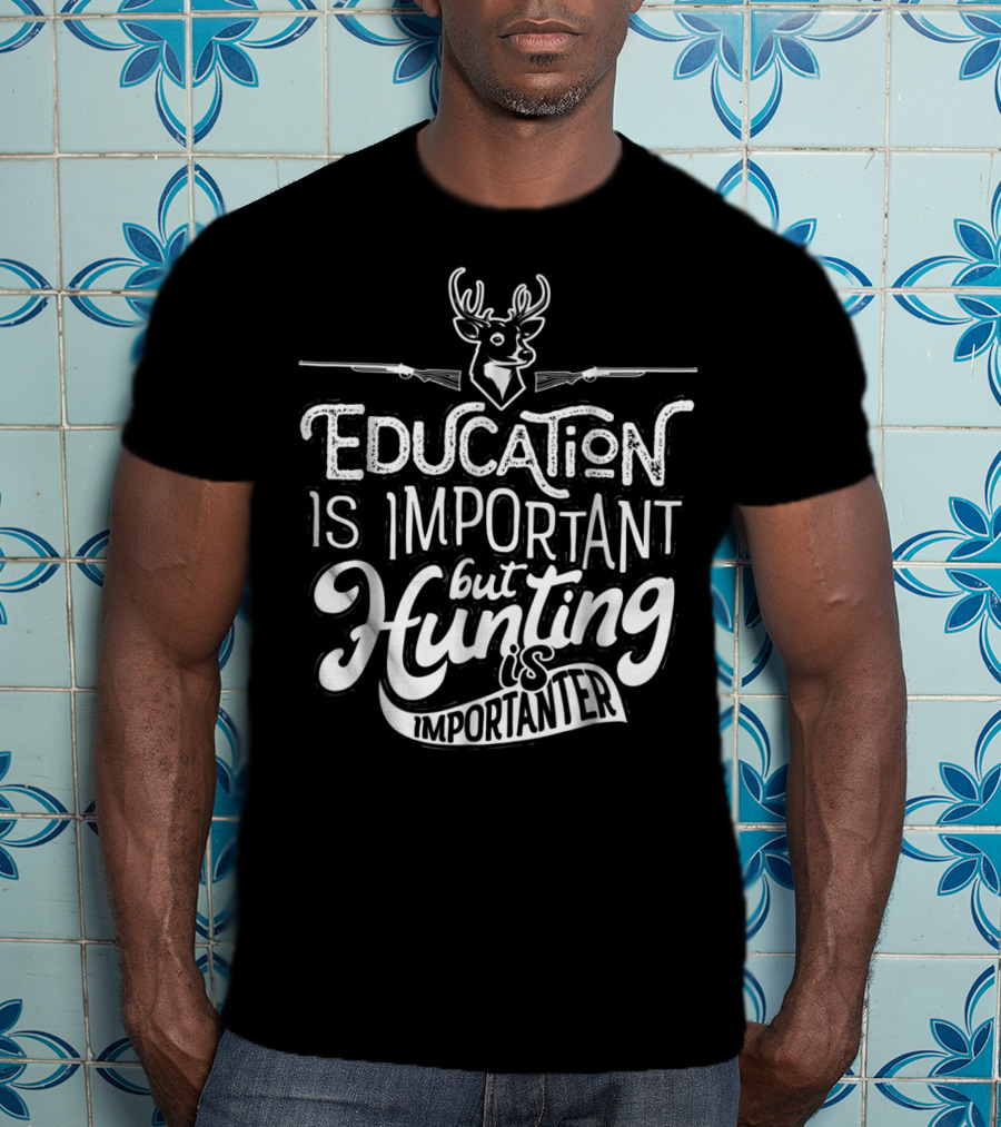 Education Is Important But Hunting Is Importanter Deer And Guns T-Shirt