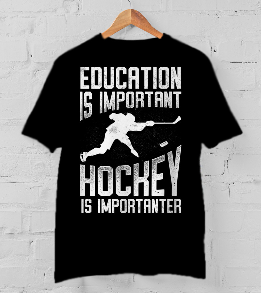 Education Is Important Hockey Is Importanter Hockey Player T-Shirt