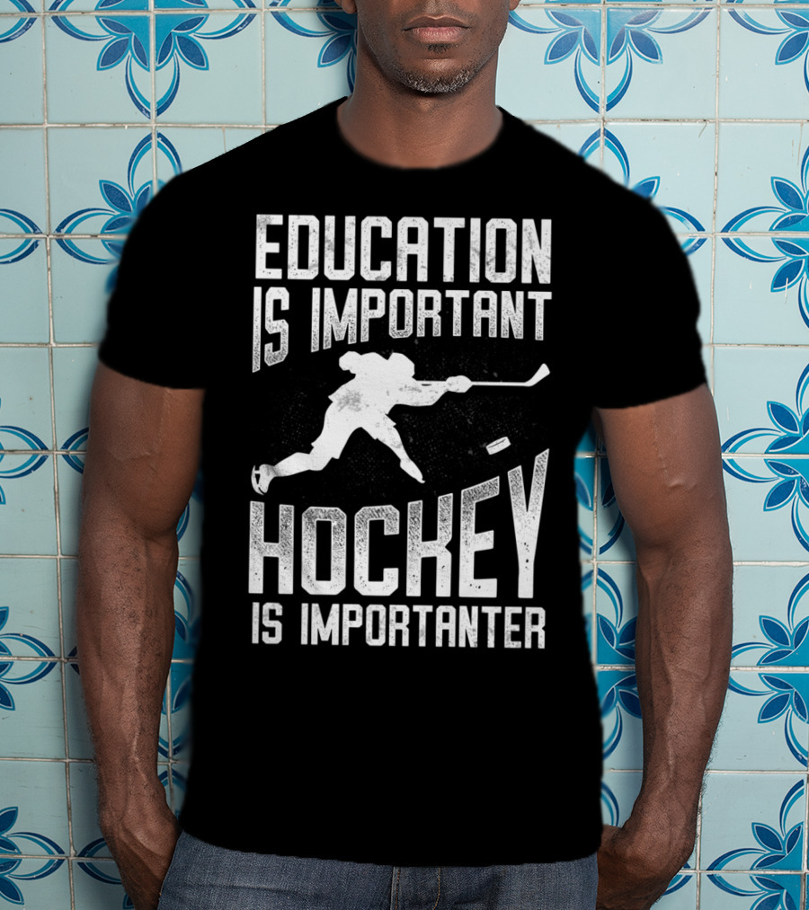 Education Is Important Hockey Is Importanter Hockey Player T-Shirt