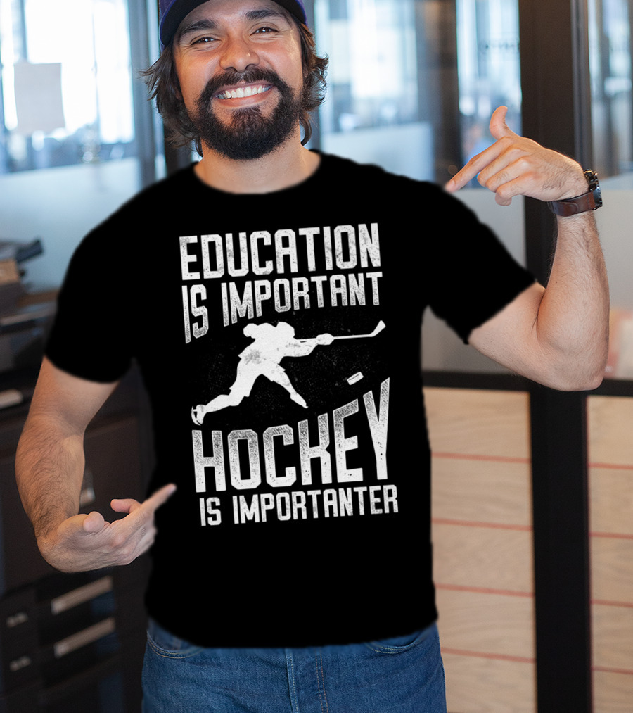 Education Is Important Hockey Is Importanter Hockey Player T-Shirt