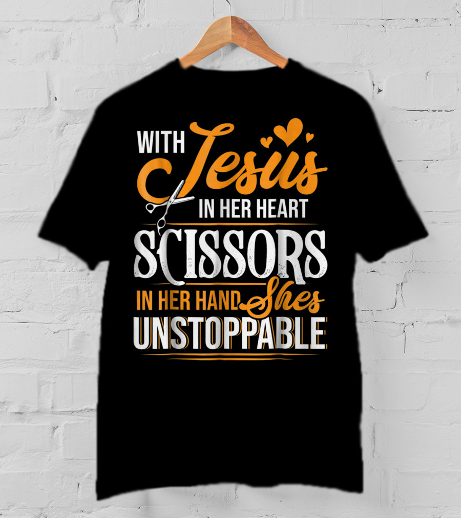 With Jesus In Her Heart Scissors In Her Hand She's Unstoppable T-Shirt
