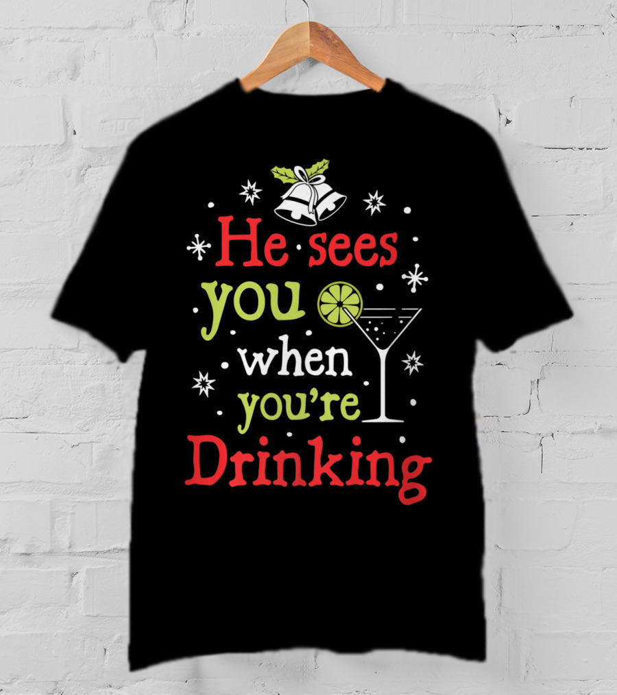He Sees You When You're Drinking Christmas Bells And Martini Glass T-Shirt