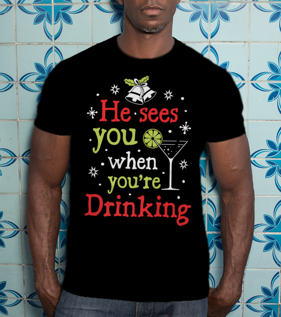 He Sees You When You're Drinking Christmas Bells And Martini Glass T-Shirt