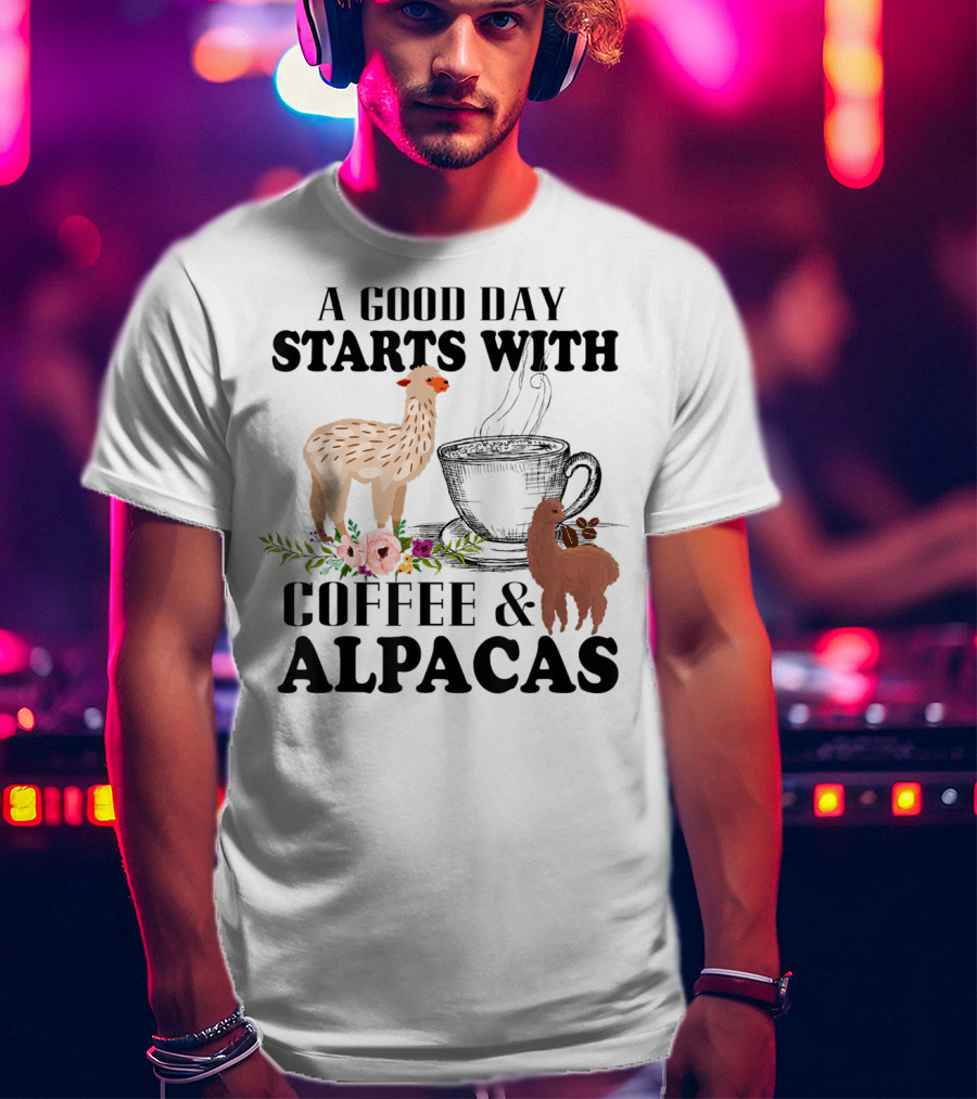 A Good Day Starts With Coffee And Alpacas With Flowers And Cup T-Shirt