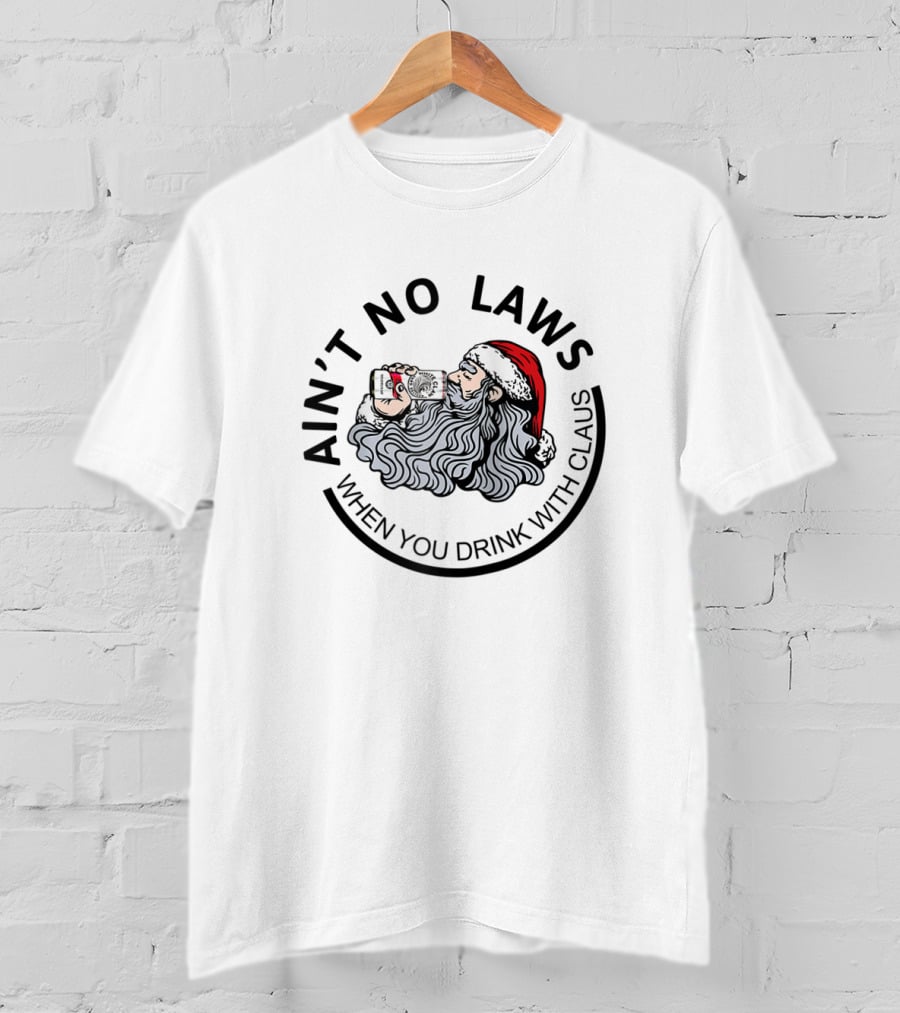 Ain't No Laws When You Drink With Santa Claus T-Shirt