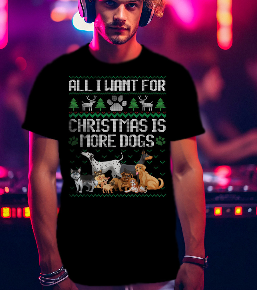All I Want For Christmas Is More Dogs Paw Print Reindeers Trees Ugly Christmas T-Shirt