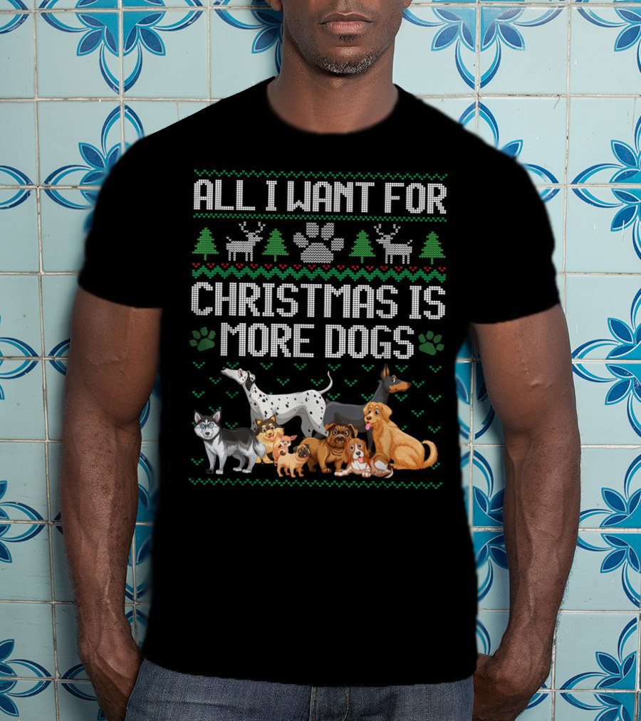 All I Want For Christmas Is More Dogs Paw Print Reindeers Trees Ugly Christmas T-Shirt