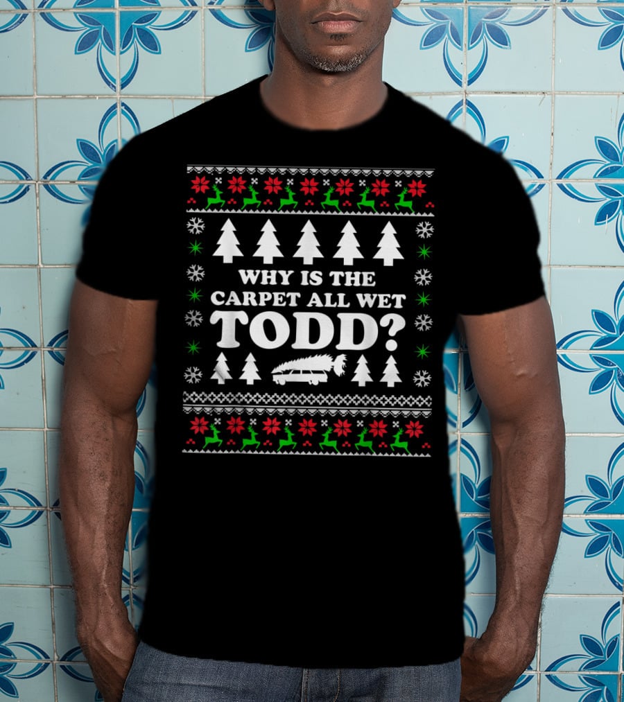 Why Is The Carpet All Wet Todd Margo Family Christmas Vacation T-Shirt