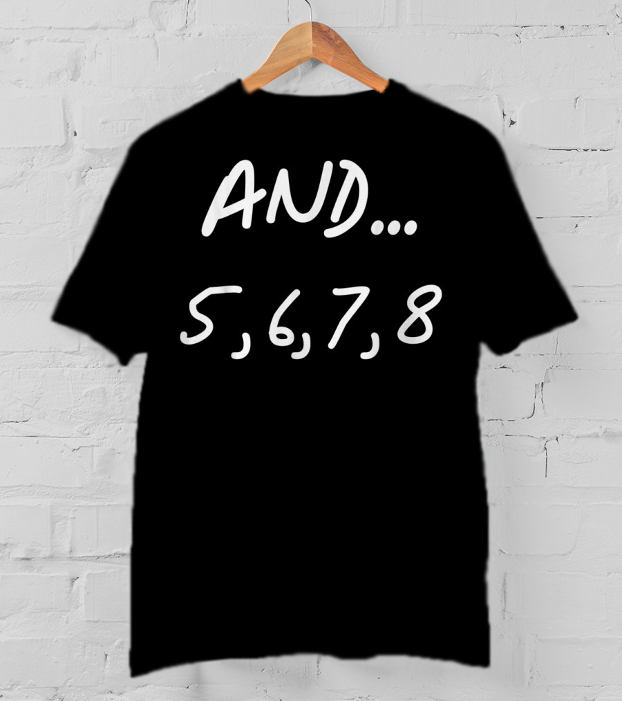 And 5 6 7 8 Dance Ballet Jazz Hip Hop Counting Steps T-Shirt