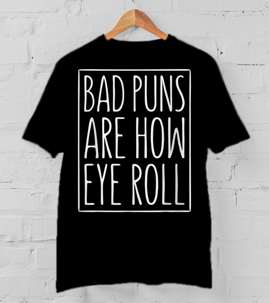 Bad Puns Are How Eye Roll Sarcasm Humor Phrase T-Shirt