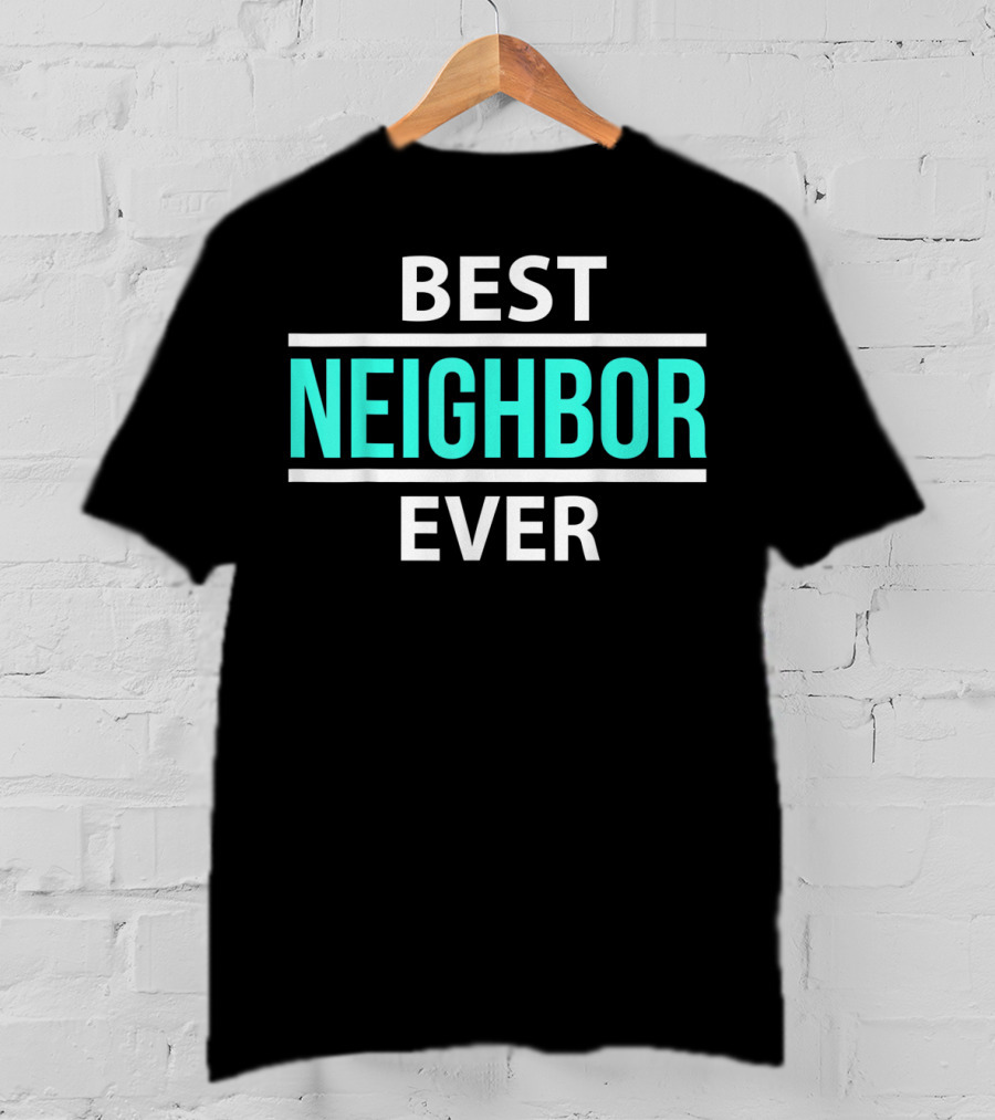 Best Neighbor Ever Friend's Neighbor Best Ever T-Shirt