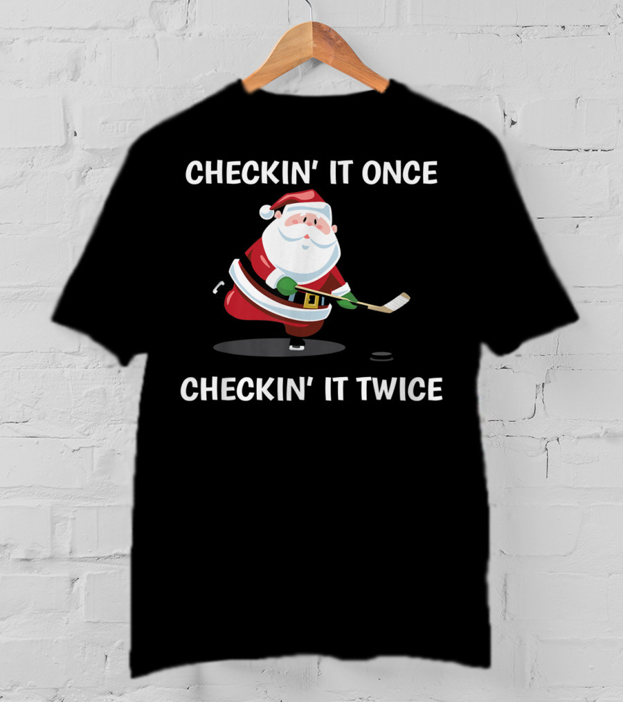 Checkin' It Once Checkin' It Twice Christmas Santa Hockey T-Shirt