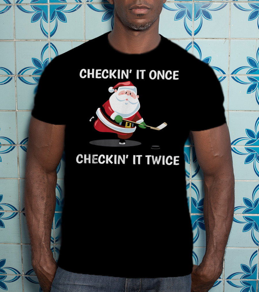 Checkin' It Once Checkin' It Twice Christmas Santa Hockey T-Shirt