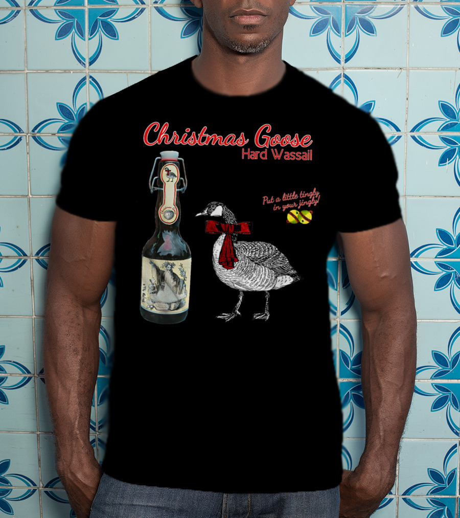 Christmas Goose Hard Wassail Put A Little Tingle In Your Jingle T-Shirt