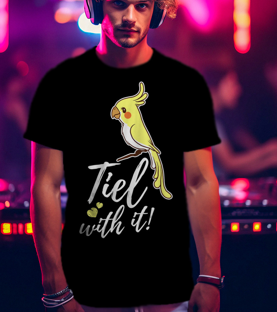 Tiel With It Cockatiel Funny Bird Nerd Parrot T-Shirt