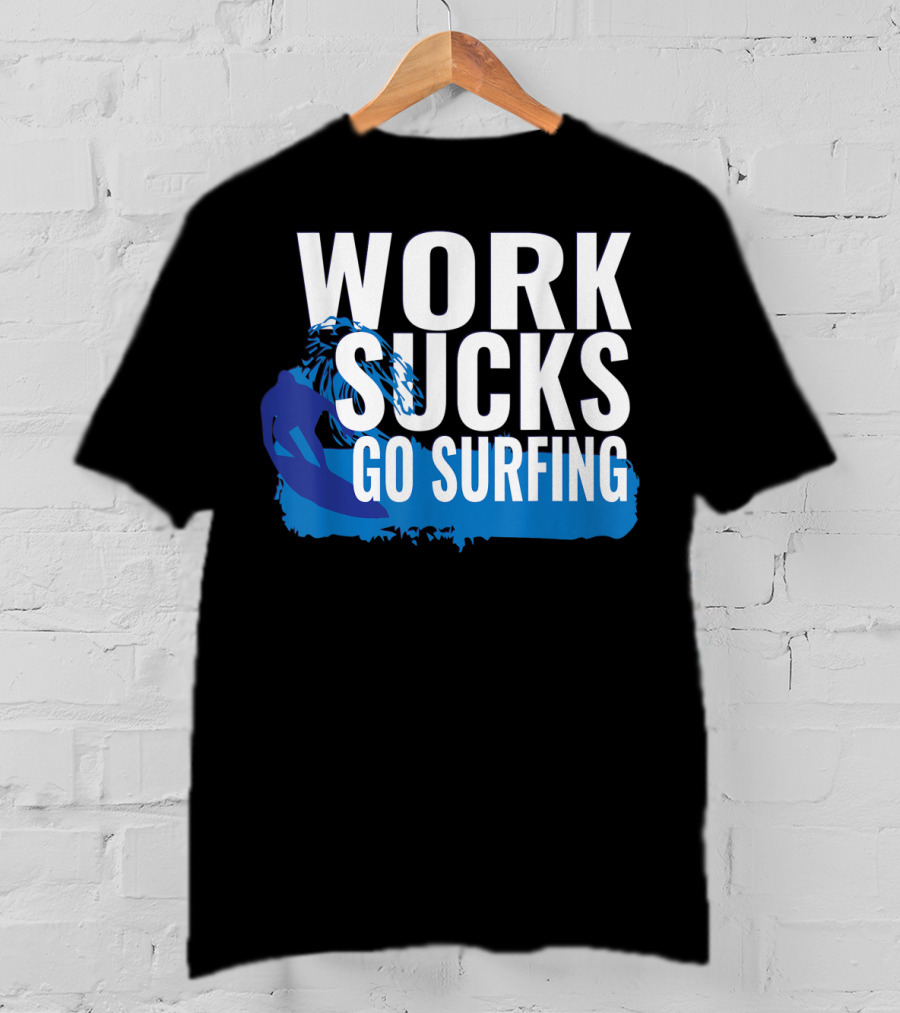 Work Sucks Go Surfing Surfer Cool Ocean Vibes T-Shirt