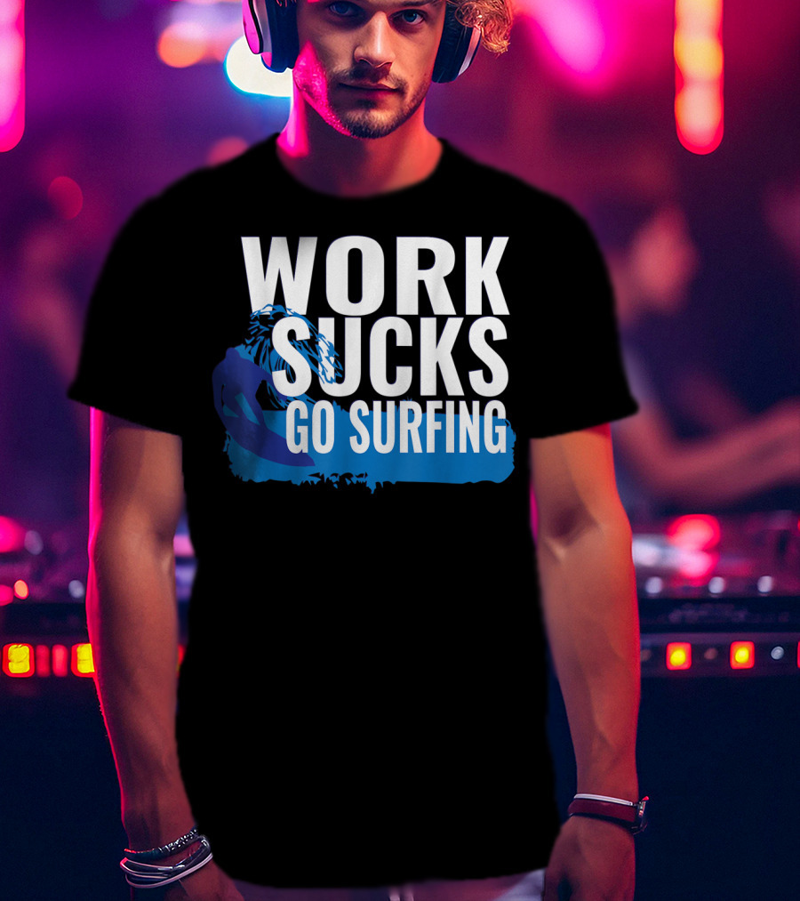 Work Sucks Go Surfing Surfer Cool Ocean Vibes T-Shirt