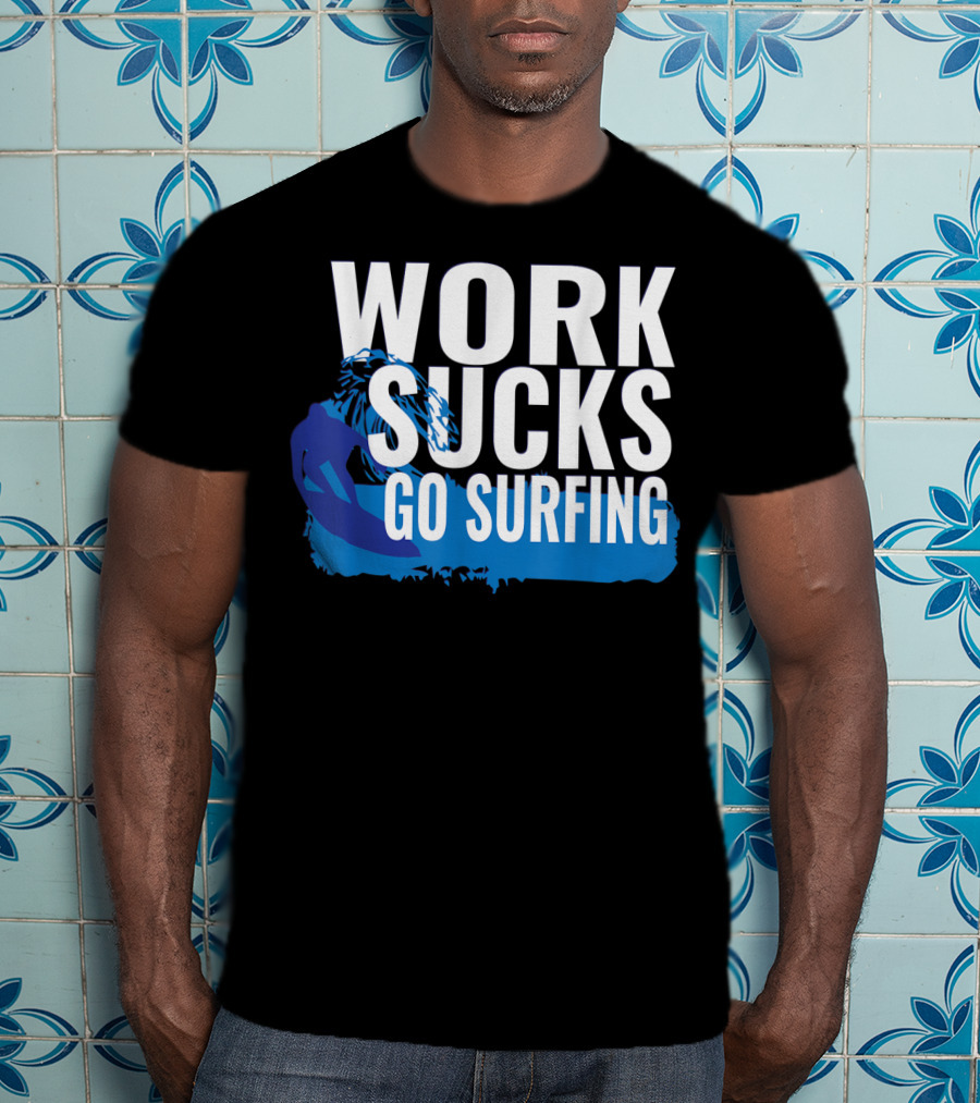 Work Sucks Go Surfing Surfer Cool Ocean Vibes T-Shirt