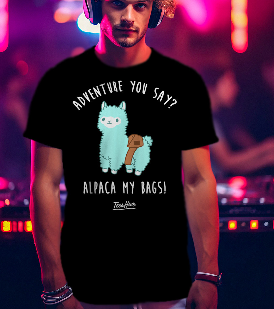 Adventure You Say Alpaca My Bags TeesHive T-Shirt