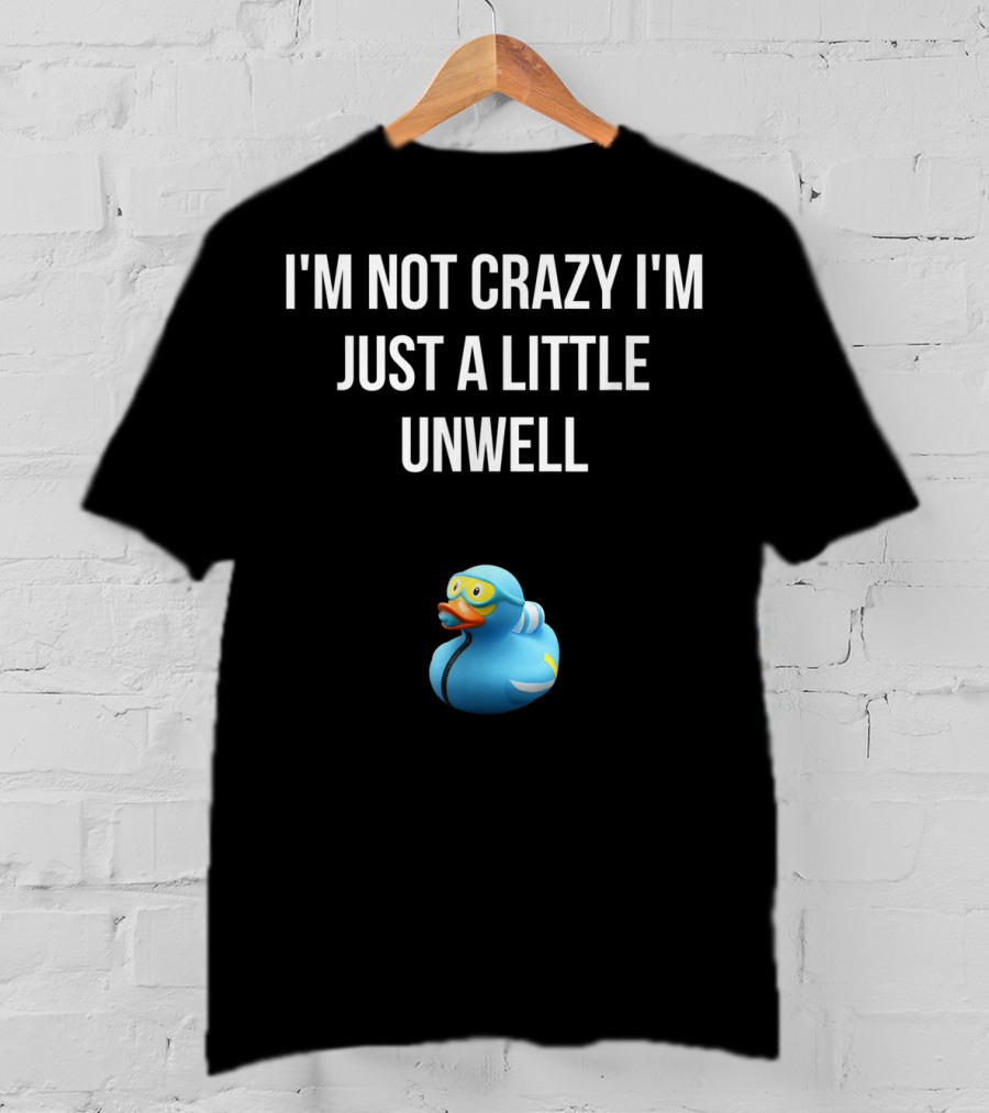 Crazy Blue Duck I'm Not Crazy I'm Just A Little Unwell T-Shirt