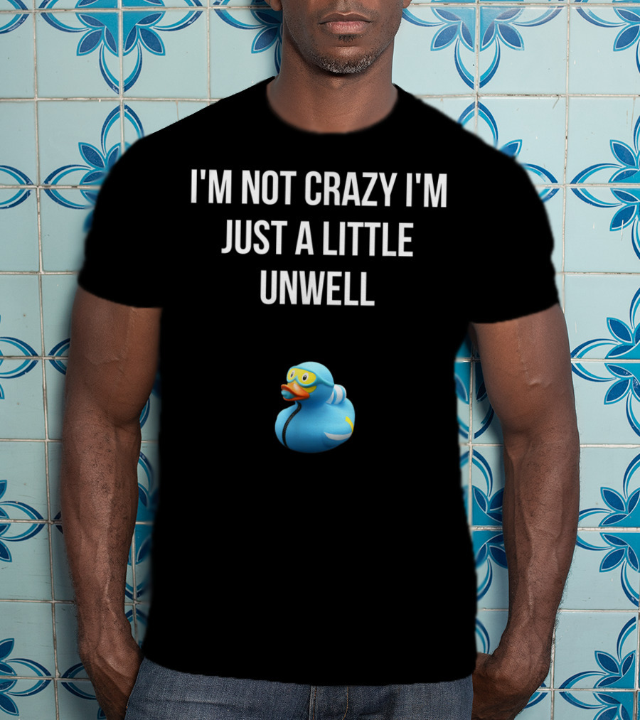 Crazy Blue Duck I'm Not Crazy I'm Just A Little Unwell T-Shirt