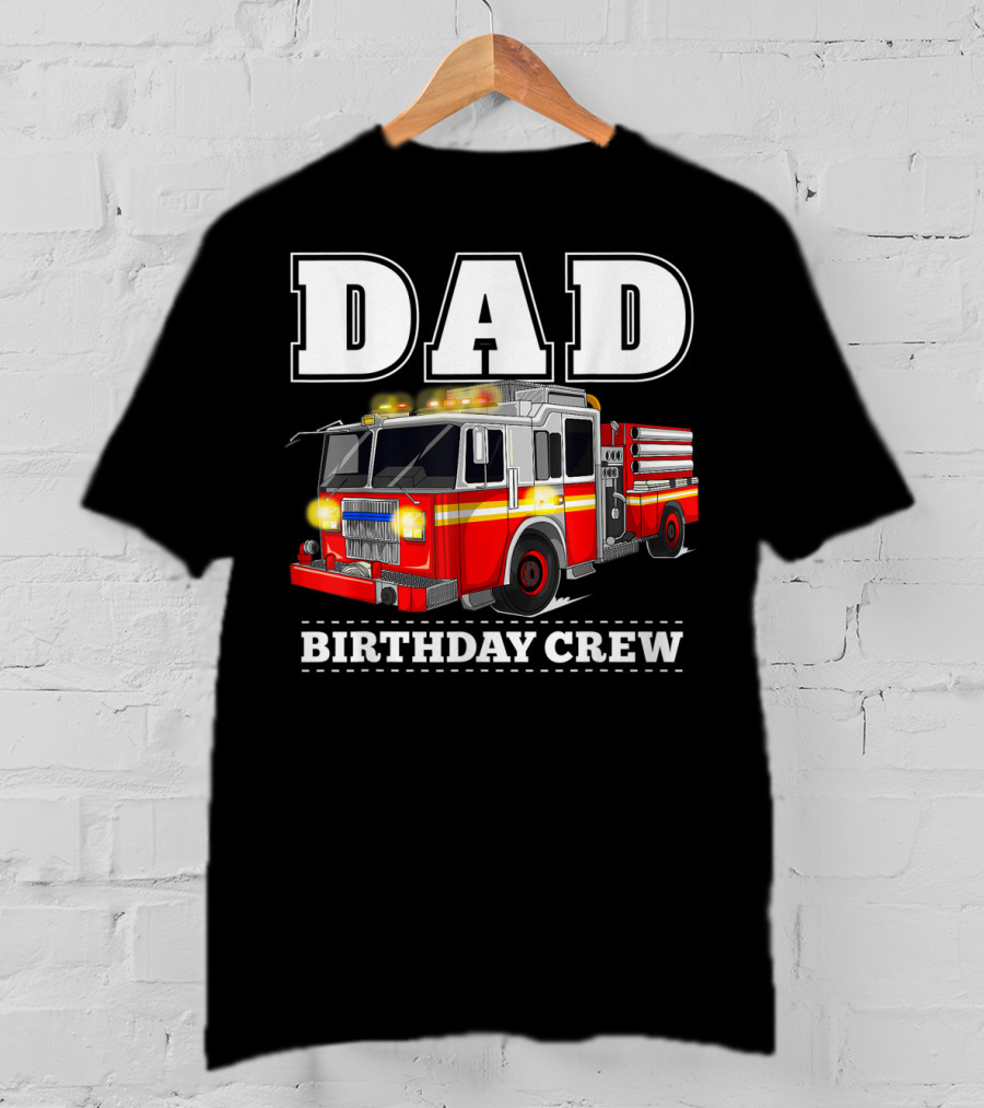 Dad Birthday Crew Fire Truck Dad Firefighter T-Shirt