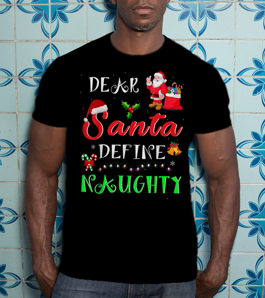 Dear Santa Define Naughty Santa Claus Hat Holly Candy Cane Christmas Lights Sack Of Gifts T-Shirt