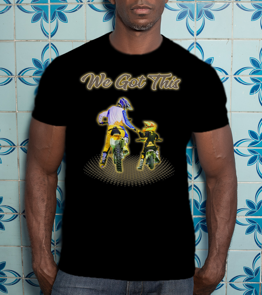 We Got This Dirt Bike Like Father And Son T-Shirt