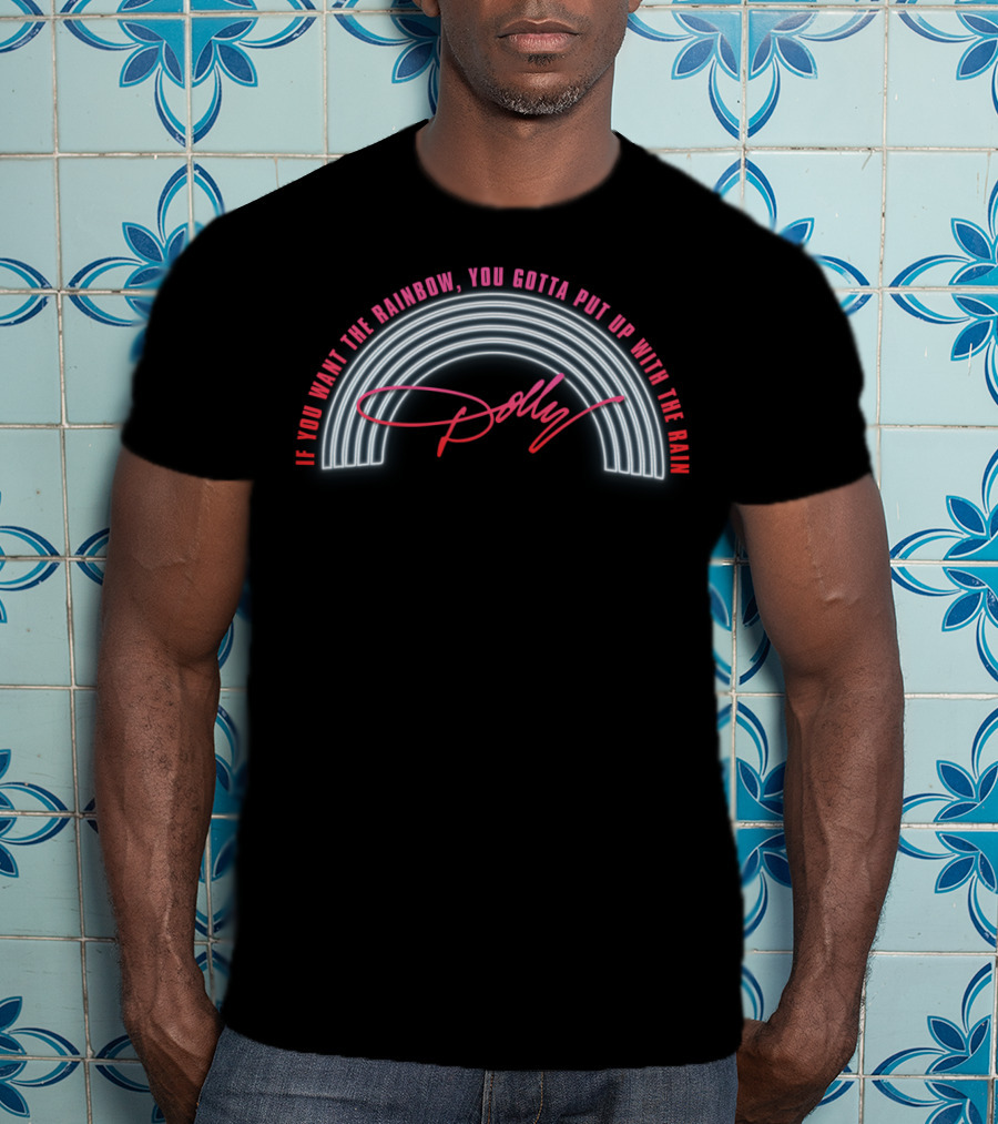 Dolly Parton If You Want The Rainbow You Gotta Put Up With The Rain T-Shirt