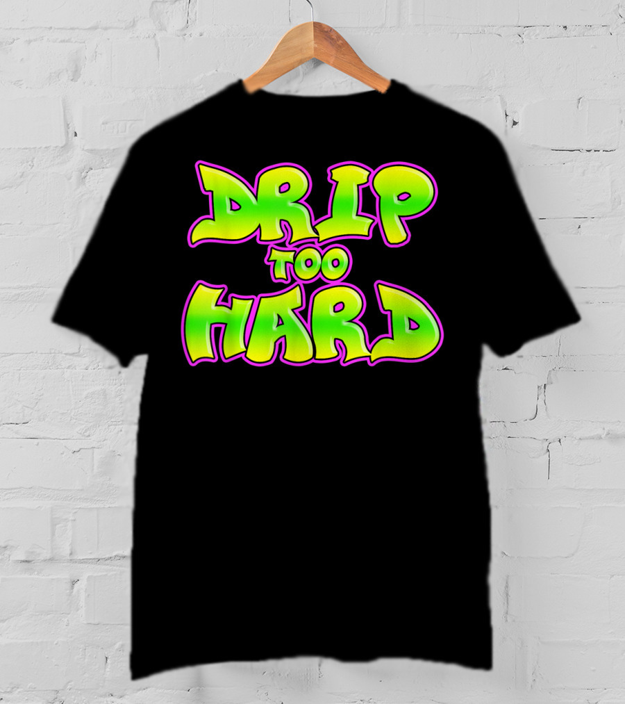 Drip Too Hard Fresh 90s Style Bold Neon Graffiti Text T-Shirt