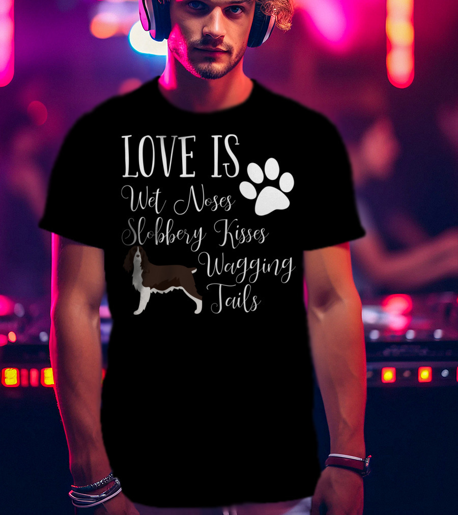 Love Is Wet Noses Slobbery Kisses Wagging Tails English Springer Spaniel T-Shirt